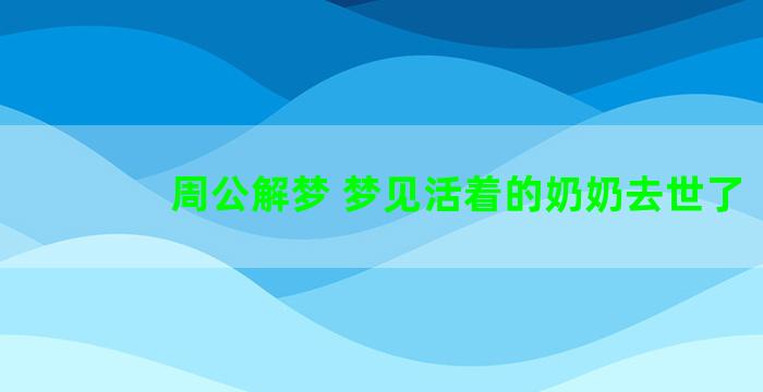 周公解梦 梦见活着的奶奶去世了